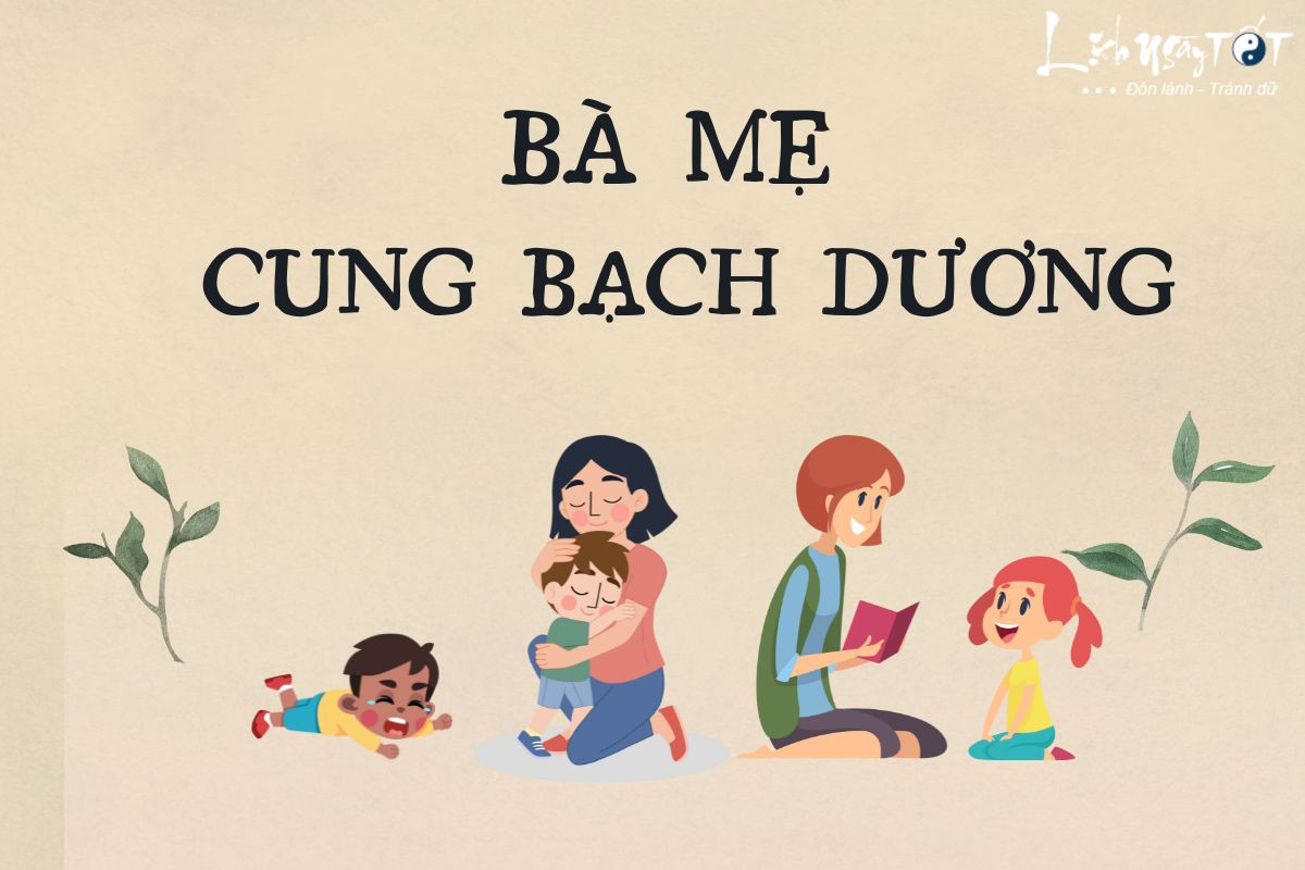 Bà mẹ cung Bạch Dương: Lúc mạnh mẽ đáng ngưỡng mộ khi lại trẻ con đến kỳ lạ
