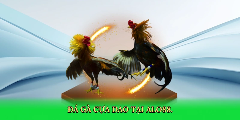 Đá Gà Cựa Dao: Trải Nghiệm Cá Cược Kịch Tính Cùng ALO88