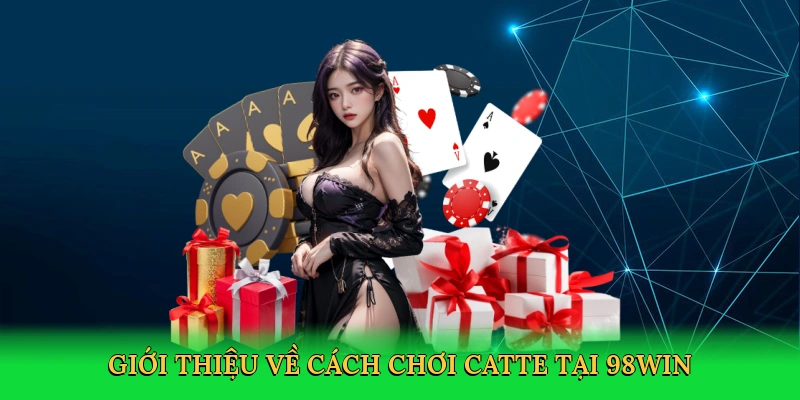 Cách Chơi Catte – Bí Kíp Thống Trị Ván Bài Dân Gian Cùng 98win