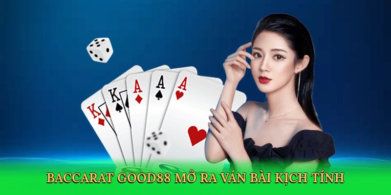 Baccarat Good88 mở ra ván bài kịch tính