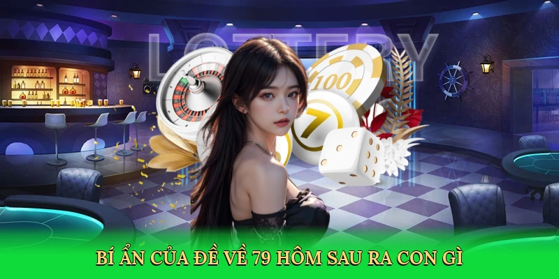 Bí ẩn của đề về 79 hôm sau ra con gì
