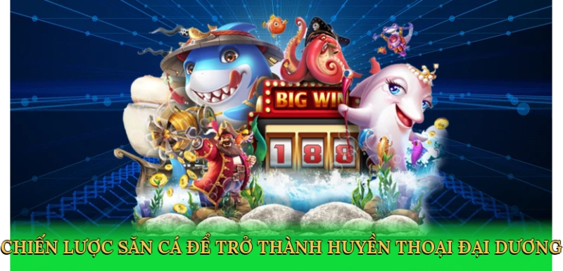 Chiến lược săn cá để trở thành huyền thoại đại dương