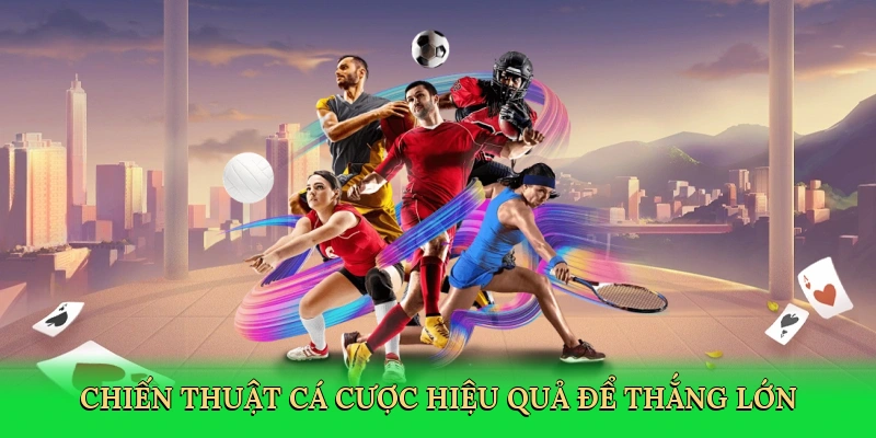Chiến thuật cá cược hiệu quả để thắng lớn