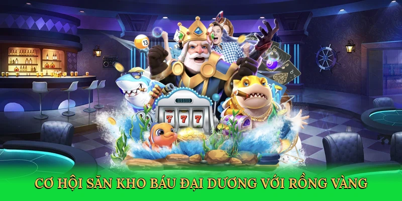 Cơ hội săn kho báu đại dương với rồng vàng