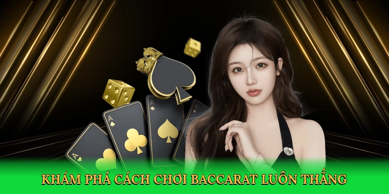 Cách Chơi Baccarat Luôn Thắng – Bí Quyết Tối Ưu Trên 88VN