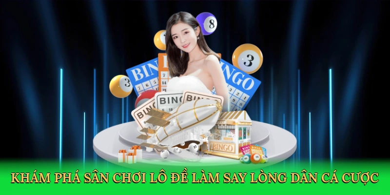 Khám phá sân chơi lô đề làm say lòng dân cá cược