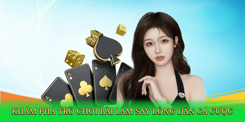 Khám phá trò chơi bài làm say lòng dân cá cược