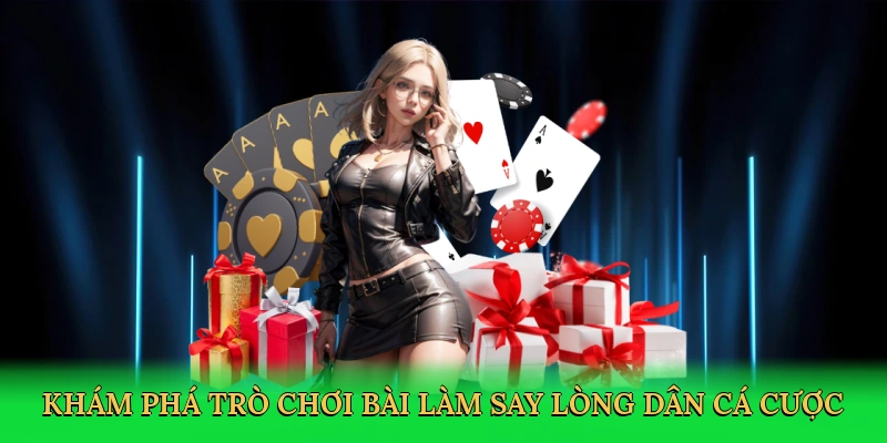 Khám phá trò chơi bài làm say lòng dân cá cược
