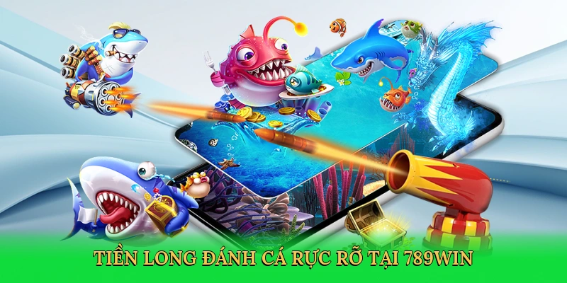 Tiền long đánh cá rực rỡ tại 789win