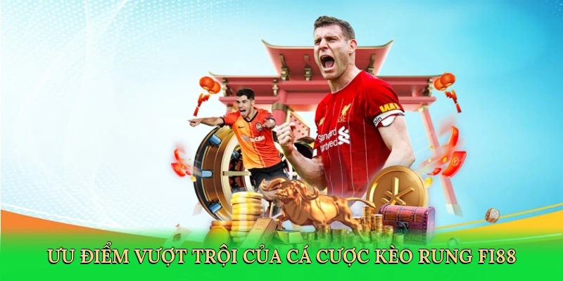 Ưu điểm vượt trội của cá cược kèo rung FI88