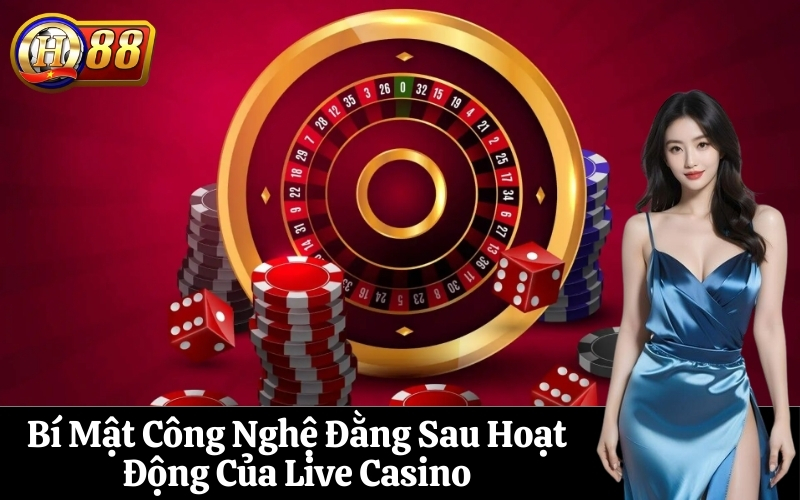 Bí Mật Công Nghệ Đằng Sau Hoạt Động Của Live Casino