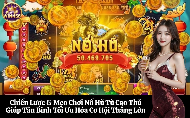 Chiến Lược & Mẹo Chơi Nổ Hũ Từ Cao Thủ Giúp Tân Binh Tối Ưu Hóa Cơ Hội Thắng Lớn