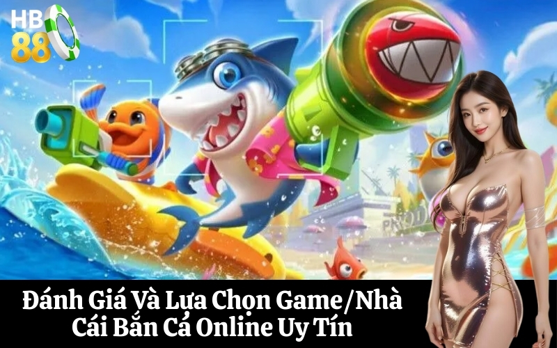 Đánh Giá Và Lựa Chọn GameNhà Cái Bắn Cá Online Uy Tín