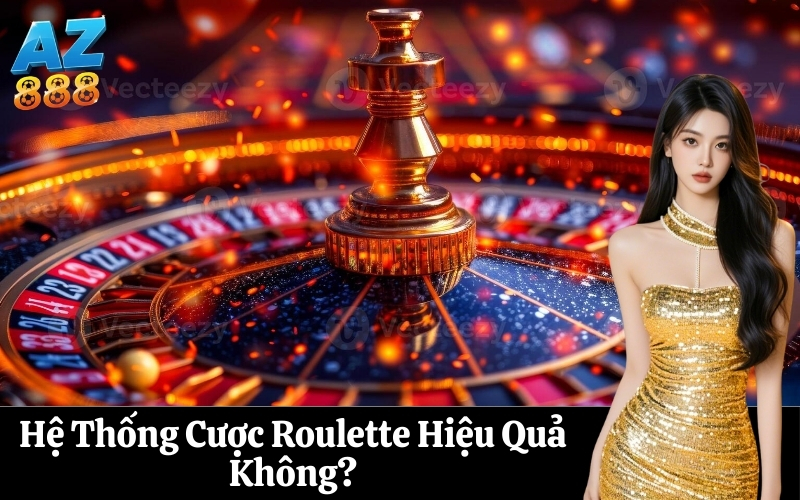 Hệ Thống Cược Roulette Hiệu Quả Không