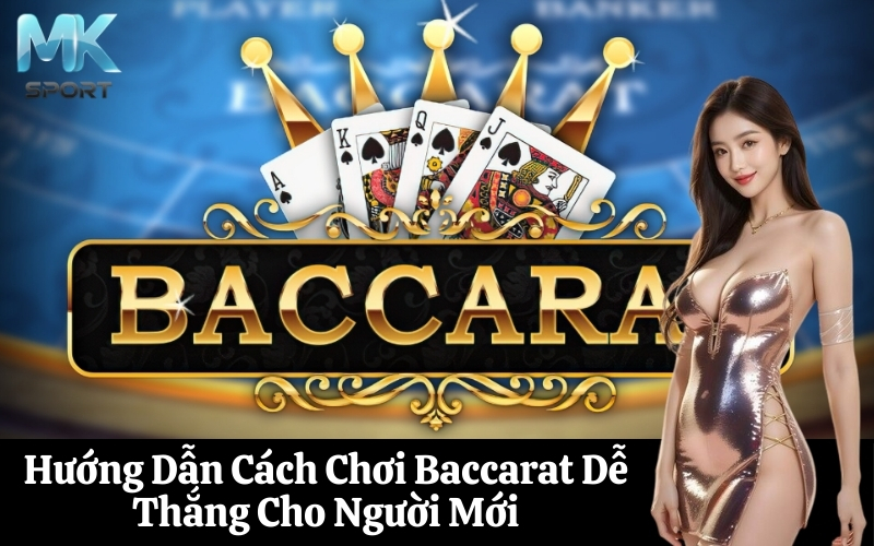 Hướng Dẫn Cách Chơi Baccarat Dễ Thắng Cho Người Mới