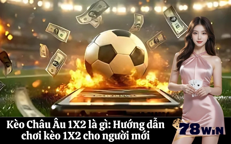Kèo Châu Âu 1X2 là gì Hướng dẫn chơi kèo 1X2 cho người mới