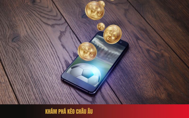 Khám phá kèo châu Âu