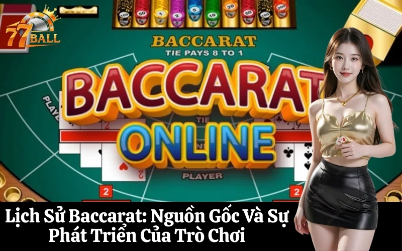 Lịch Sử Baccarat Nguồn Gốc Và Sự Phát Triển Của Trò Chơi