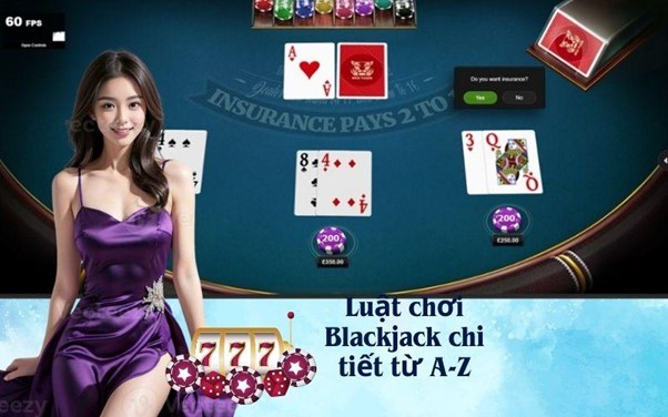 Luật chơi Blackjack chi tiết từ A-Z