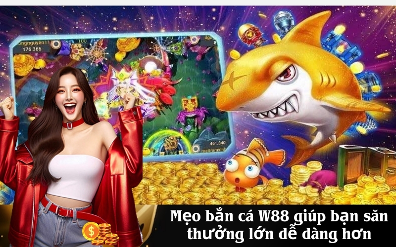 Mẹo bắn cá W88 giúp bạn săn thưởng lớn dễ dàng hơn