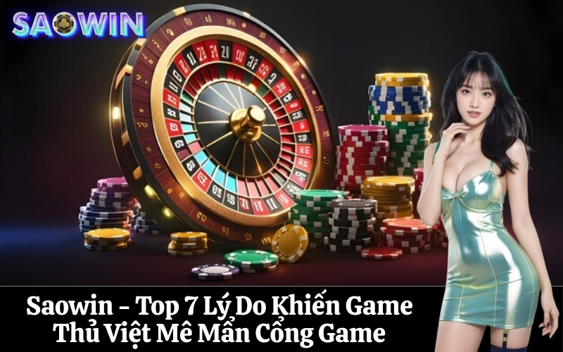 Saowin - Top 7 Lý Do Khiến Game Thủ Việt Mê Mẩn Cổng Game