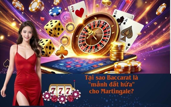 Tại sao Baccarat là "mảnh đất hứa" cho Martingale?