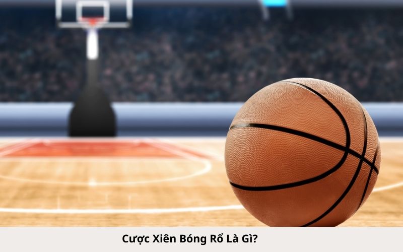 Cược Xiên Bóng Rổ Là Gì