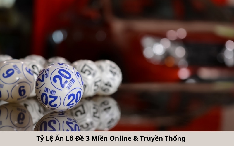 Tỷ Lệ Ăn Lô Đề 3 Miền Online & Truyền Thống
